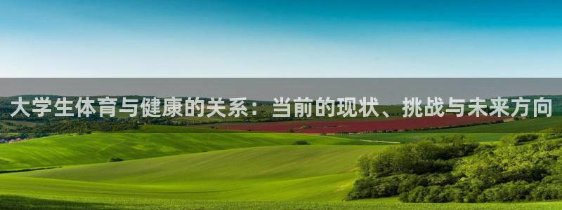 必一运动bsport体育：大学生体育与健康的关系：当前的现状、挑战与未来方向