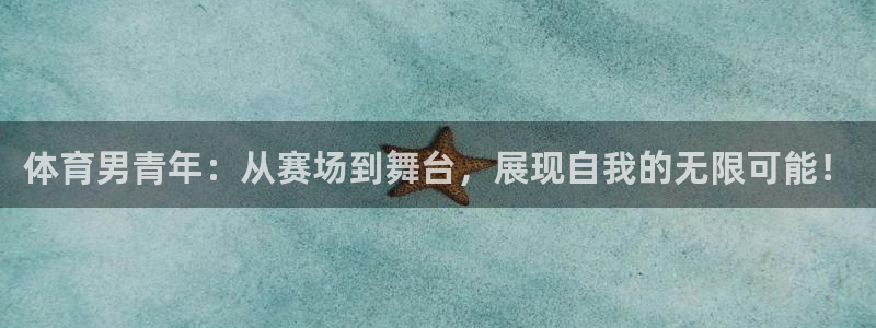 bsports必一运动：体育男青年：从赛场到舞台，展现自我的无限可能！