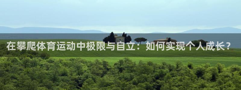 bsports必一运动：在攀爬体育运动中极限与自立：如何实现个人成长？