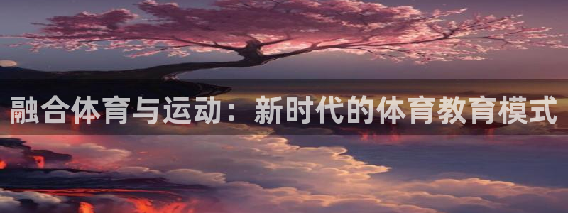 必一运动bsport体育：融合体育与运动：新时代的体育教育模式